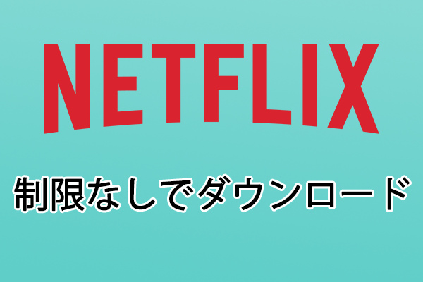 制限なしでNetflixの動画をダウンロードできるソフト